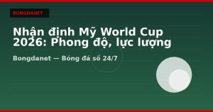 Nhận định Mỹ World Cup 2026: Phong độ, lực lượng và kèo