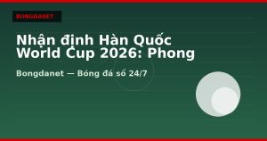 Nhận định Hàn Quốc World Cup 2026: Phong độ, lực lượng và kèo