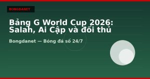 Bảng G World Cup 2026: Salah, Ai Cập và đối thủ