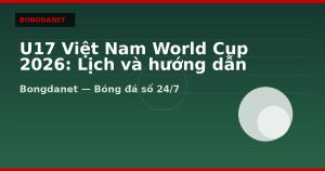 U17 Việt Nam World Cup 2026: Lịch và hướng dẫn theo dõi