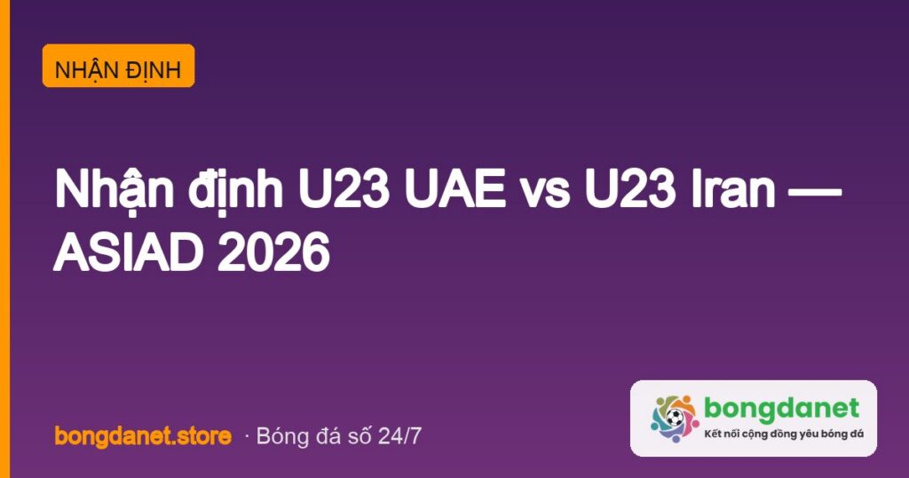 nhan dinh u23 uae vs u23 iran asiad 2026