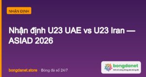 Nhận định U23 UAE vs U23 Iran: Mở màn ASIAD 12h00 16/9